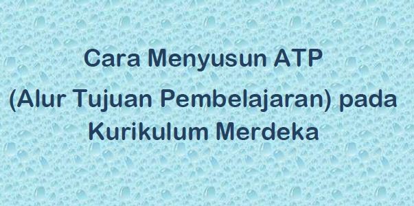 Cara Menyusun ATP (Alur Tujuan Pembelajaran) pada Kurikulum Merdeka